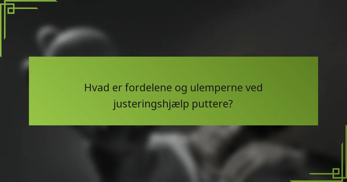 Hvad er fordelene og ulemperne ved justeringshjælp puttere?