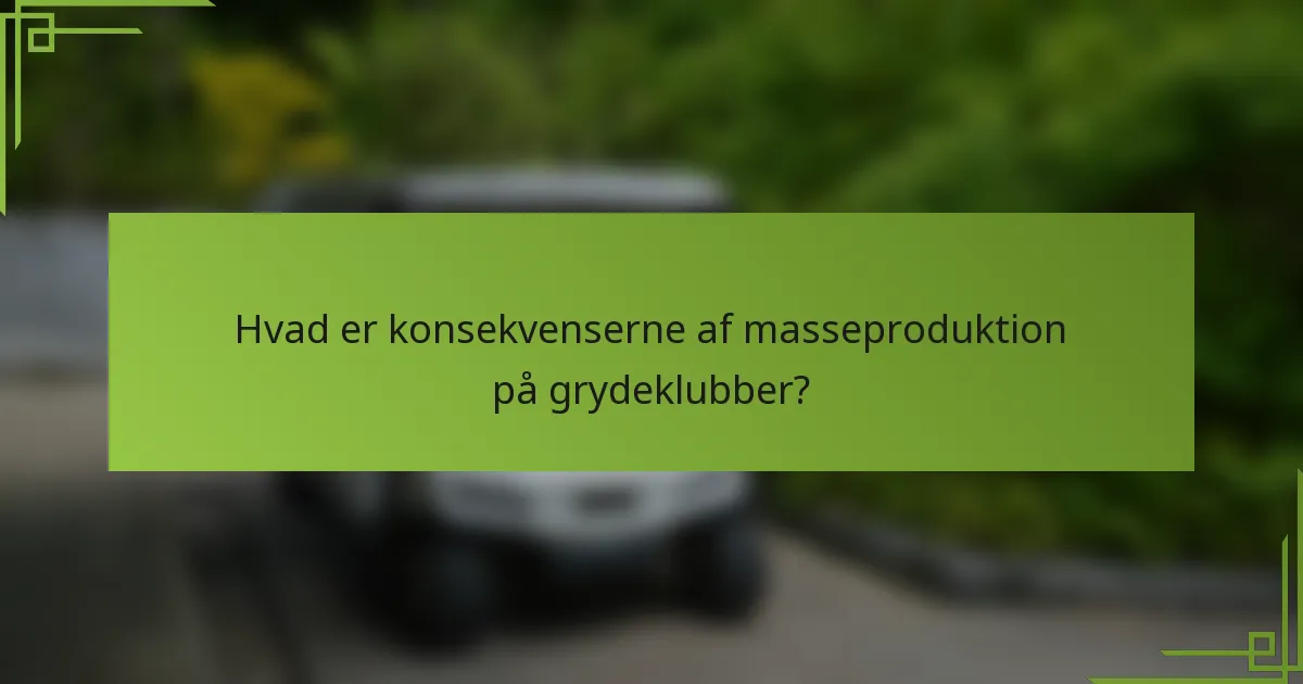Hvad er konsekvenserne af masseproduktion på grydeklubber?