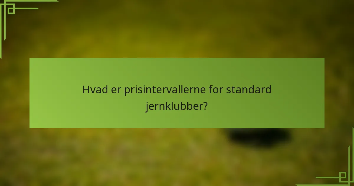 Hvad er prisintervallerne for standard jernklubber?
