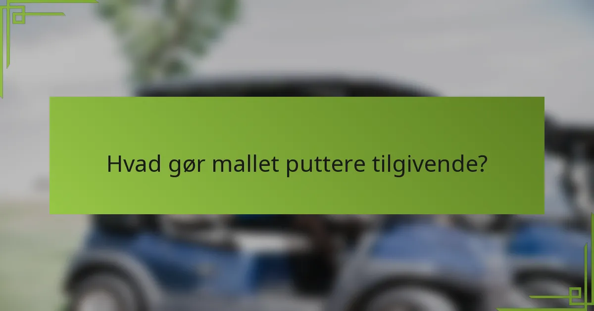 Hvad gør mallet puttere tilgivende?