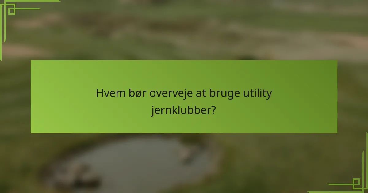 Hvem bør overveje at bruge utility jernklubber?
