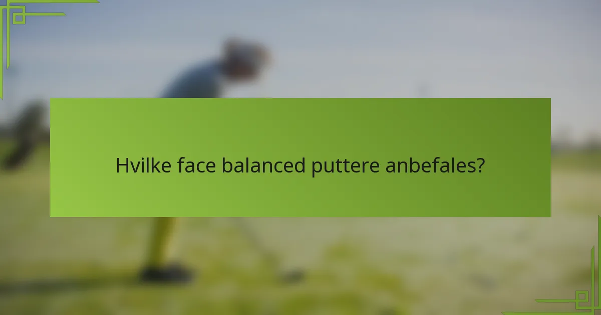 Hvilke face balanced puttere anbefales?