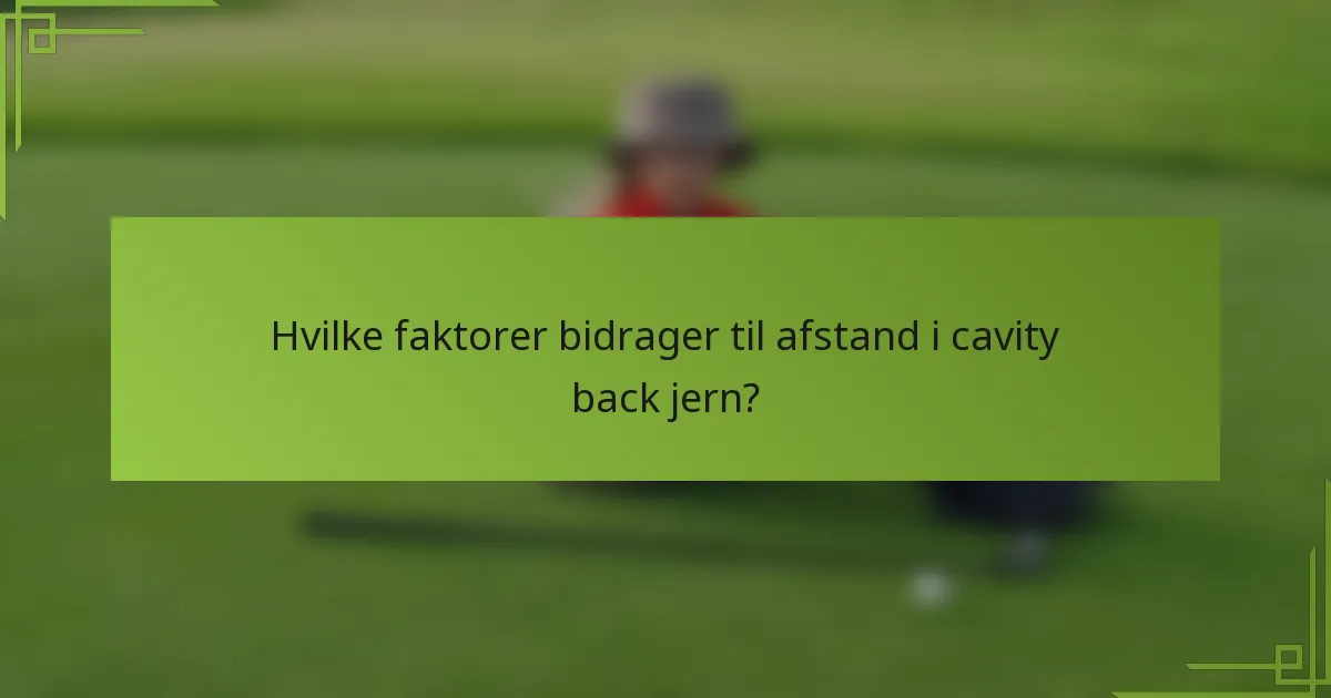 Hvilke faktorer bidrager til afstand i cavity back jern?