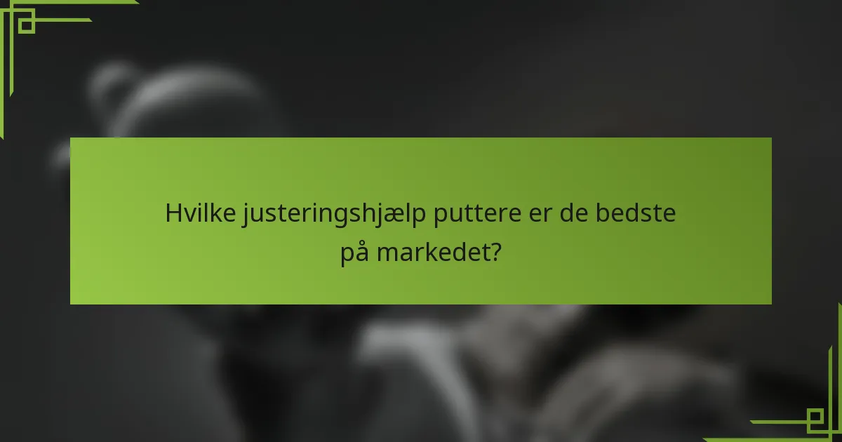 Hvilke justeringshjælp puttere er de bedste på markedet?