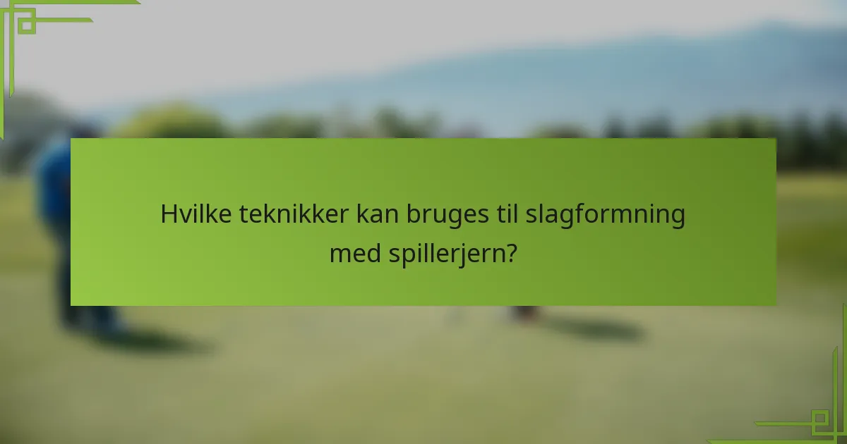 Hvilke teknikker kan bruges til slagformning med spillerjern?