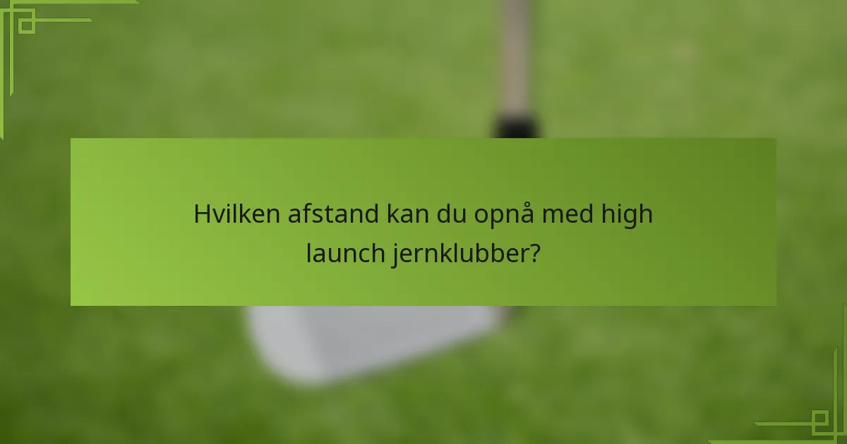 Hvilken afstand kan du opnå med high launch jernklubber?