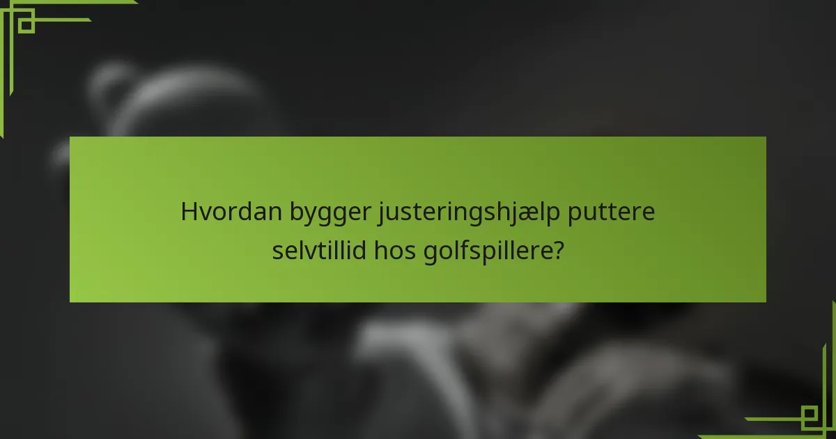 Hvordan bygger justeringshjælp puttere selvtillid hos golfspillere?