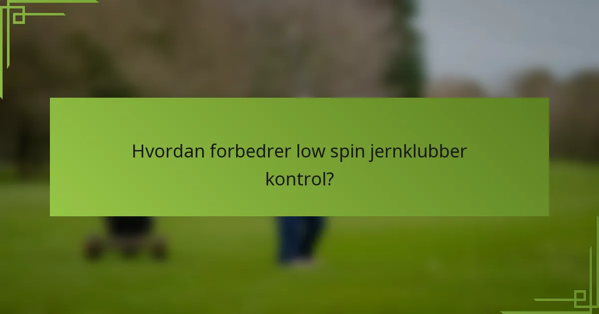 Hvordan forbedrer low spin jernklubber kontrol?