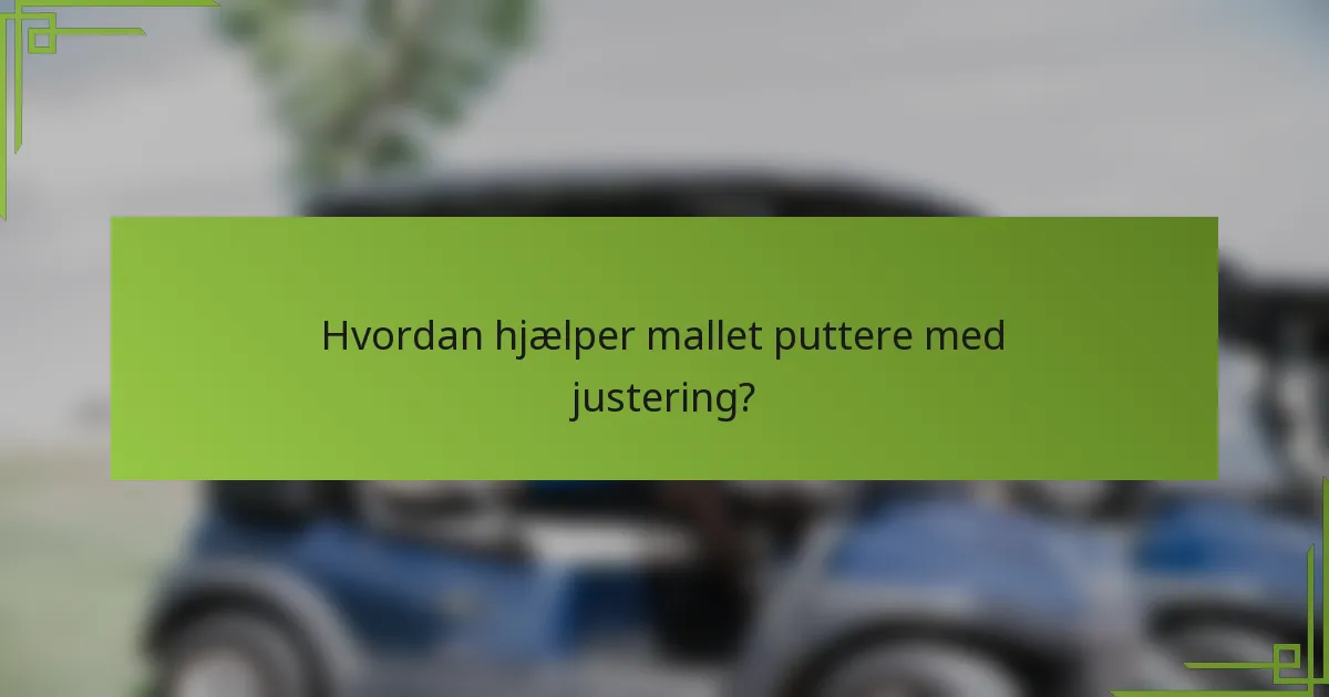 Hvordan hjælper mallet puttere med justering?