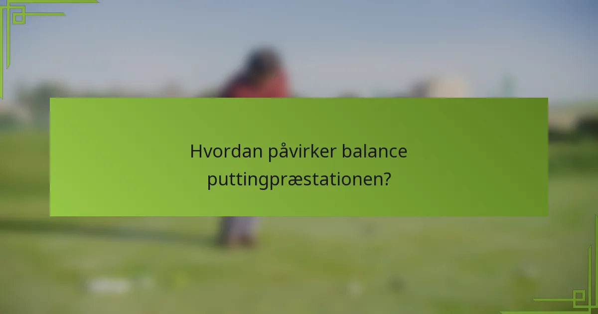 Hvordan påvirker balance puttingpræstationen?