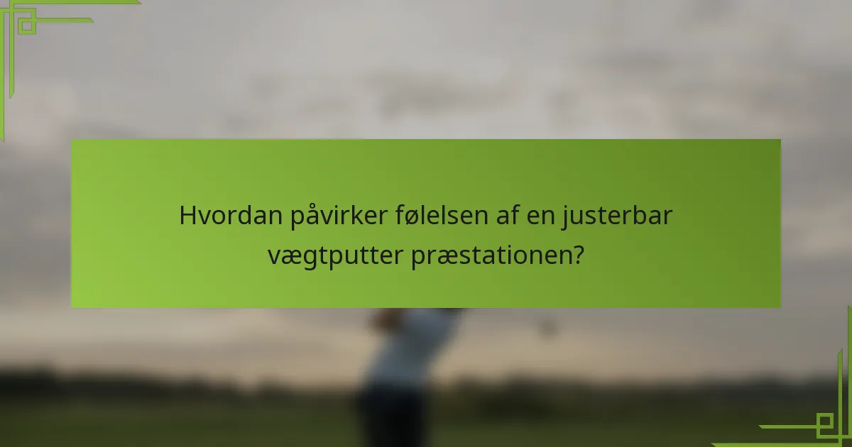 Hvordan påvirker følelsen af en justerbar vægtputter præstationen?