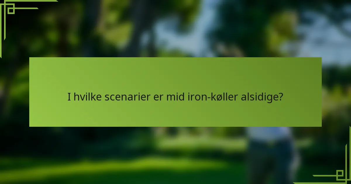 I hvilke scenarier er mid iron-køller alsidige?